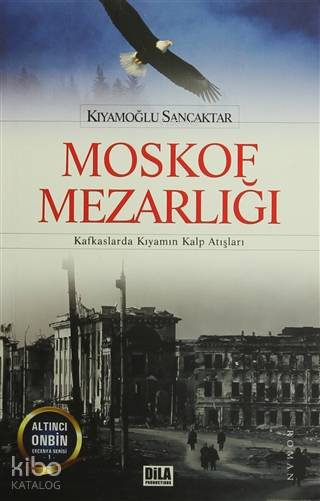  Moskof Mezarlığı Kafkaslarda Kıyamın Kalp Atışları | Moskof Mezarlığı Kafkaslarda Kıyamın Kalp Atışları | Kıyamoğlu Sancaktar | Dila Productions | 9786054184408 