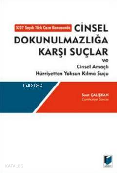  Cinsel Dokunulmazlığa Karşı Suçlar ve Cinsel Amaçlı Hürriyetten Yoksun Kılma Suçu 5237 Sayılı Türk Ceza Kanununda | Cinsel Dokunulmazlığa Karşı Suçlar ve Cinsel Amaçlı Hürriyetten Yoksun Kılma Suçu 5237 Sayılı Türk Ceza Kanununda | Suat Çalışkan | Adalet Yayınevi | 9786051460161 