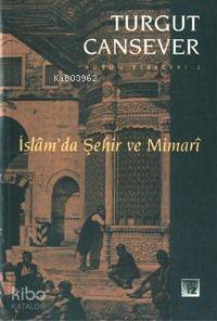 İslâmda Şehir ve Mimari | Turgut Cansever | İz Yayıncılık | 9789753552837 | 