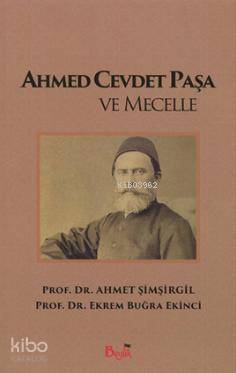  Ahmed Cevdet Paşa ve Mecelle | Ahmed Cevdet Paşa ve Mecelle | Ahmet Şimşirgil | Ekrem Buğra Ekinci | Ahmet ŞimşirgilEkrem Buğra Ekinci | Beylik Yayınevi | 9786059896016 
