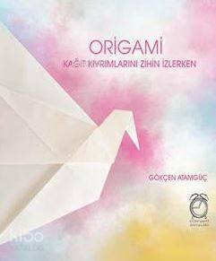  Origami Kağıt Kıvrımlarını Zihin İzlerken | Gökçen Atamgüç | Kitap Saati Yayınları | 9786056546839 | 
