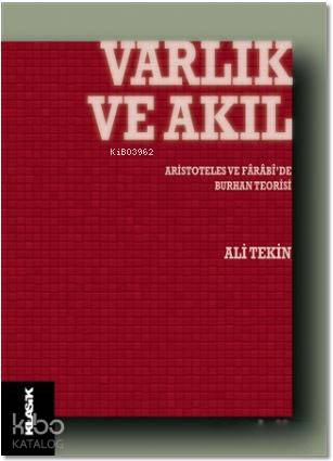  Varlık ve Akıl Aristoteles ve Farabide Burhan Teorisi | Ali Tekin | Klasik Yayınları | 9789752484047 | 