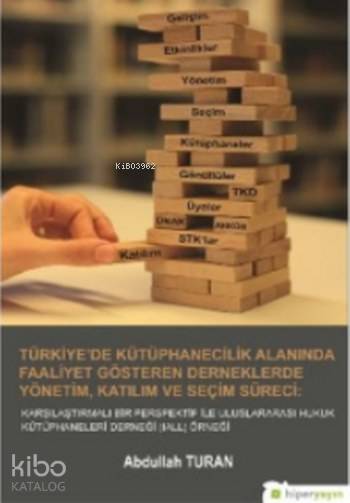  Türkiye de Kütüphanecilik Alanında Faaliyet Gösteren Derneklerde Yönetim Katılım Ve Seçim Süreci | Abdullah Turan | Hiperlink Yayınları | 9786052015216 | 