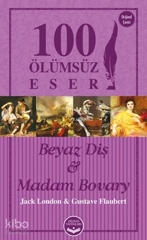  Beyaz Diş ve Madam Bovary 100 Ölümsüz Eser | Beyaz Diş ve Madam Bovary 100 Ölümsüz Eser | Gustave Flaubert | Jack London | Neslihan Öztürk | Aslı TanerZeynep Nilda Dursun | Dionis Yayınları | 9786059609913 