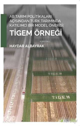 AB Tarım Politikaları Açısından Türk Tarımında Katılımcı Bir Model Önerisi Tigem Örneği | Haydar Albayrak | Hiperlink Yayınları | 9786052137048 | 