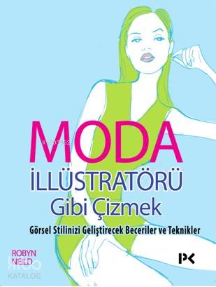  Moda İllüstratörü Gibi Çizmek Görsel Stilinizi Geliştirecek Beceriler ve Teknikler | Moda İllüstratörü Gibi Çizmek Görsel Stilinizi Geliştirecek Beceriler ve Teknikler | Gonca Gülbey | Robyn Neild | Profil Yayıncılık | 9789759969820 
