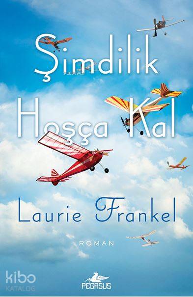  Şimdilik Hoşça Kal | Solina Silahlı | Meral Gök | Pelin Zorbay | Laurie Frankel | Pegasus Yayıncılık | 9786052995082 | 
