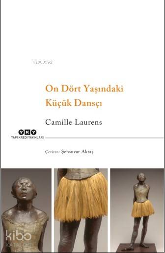  On Dört Yaşındaki Küçük Dansçı | Camille Laurens | Şehsuvar Aktaş | Korkut Erdur | Yapı Kredi Yayınları ( YKY ) | 9789750845017 | 
