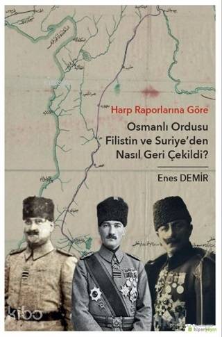  Harp Raporlarına Göre Osmanlı Ordusu Filistin ve Suriyeden Nasıl Geri Çekildi | Enes Demir | Hiperlink Yayınları | 9786052813959 | 