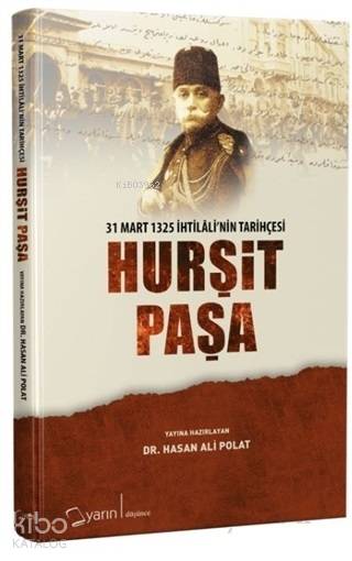  Hurşit Paşa 31 Mart 1325 İhtilalinin Tarihçesi | Hasan Ali Polat | Yarın Yayınları | 9786059931533 | 
