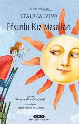  Efsunlu Kız Masalları İtalyan Masalları | Italo Calvino | Meryem Mine Çilingiroğlu | Filiz Özdem | Mariachiara Di Giorgio | Yapı Kredi Yayınları ( YKY ) | 9789750847400 | 