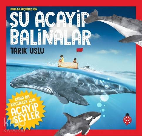  Şu Acayip Balinalar Daha da Küçükler İçin | Şu Acayip Balinalar Daha da Küçükler İçin | Tarık Uslu | Uğurböceği Yayınları | 9786257151214 