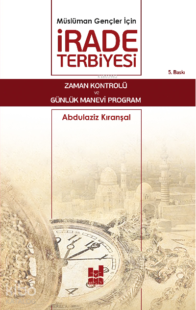 Müslüman Gençler İçin İrade Terbiyesi Zaman Kontrolü ve Günlük Manevi Program | Müslüman Gençler İçin İrade Terbiyesi Zaman Kontrolü ve Günlük Manevi Program | Abdülaziz Kıranşal | MGV Yayınları | 9786052008577 