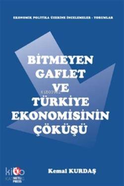  Bitmeyen Gaflet ve Türkiye Ekonomisinin Çöküşü | Kemal Kurdaş | Sulhiye Gültekingil | Odtü Yayıncılık | 9789757064633 | 