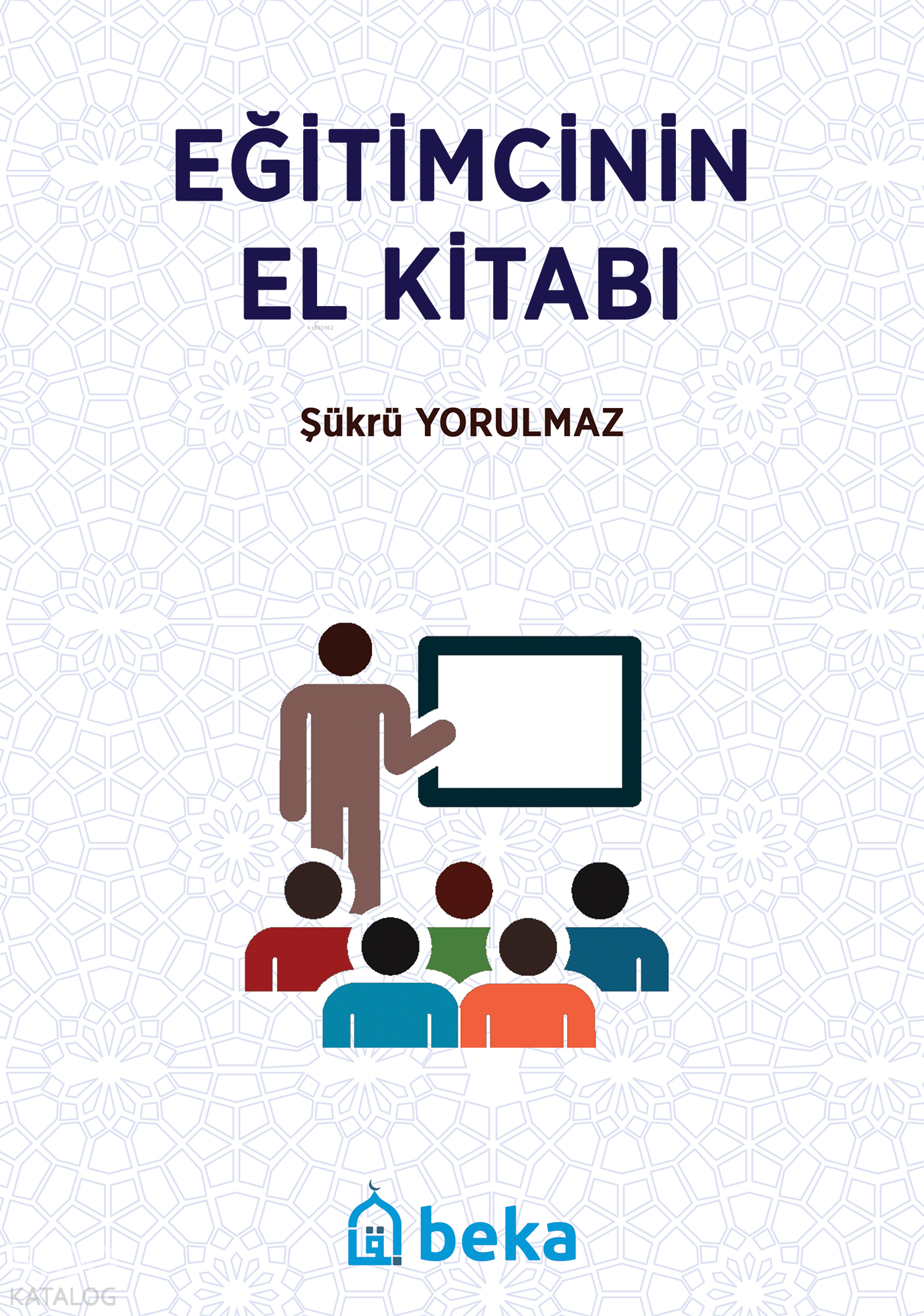  Eğitimcinin El Kitabı | Eğitimcinin El Kitabı | Şükrü Kerim Yorulmaz | Beka Yayınları | 9786052153796 