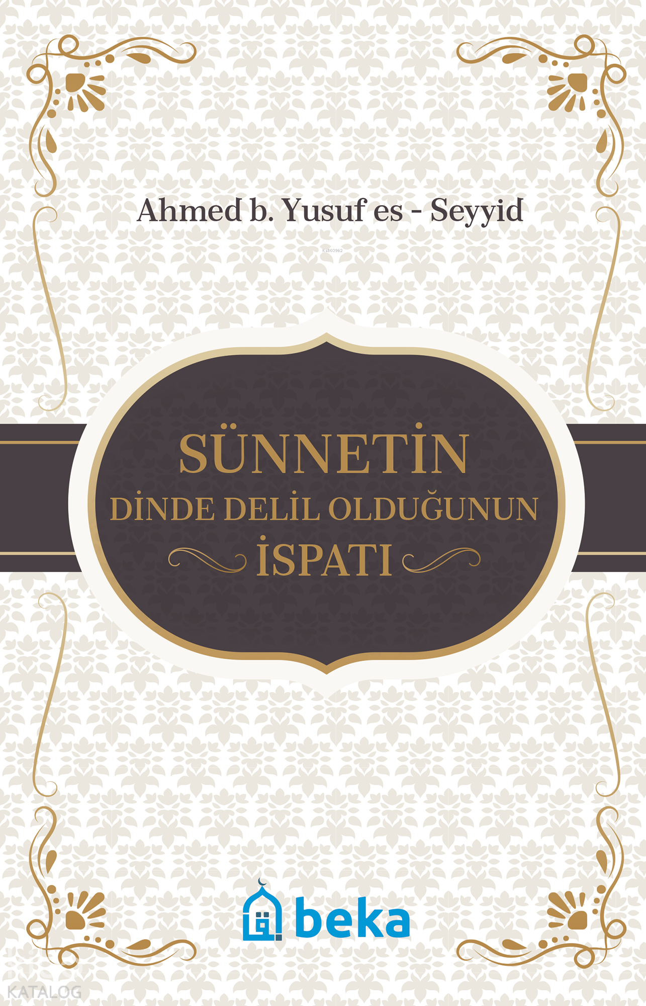  Sünnetin Dinde Delil Olduğunun İspatı | Sünnetin Dinde Delil Olduğunun İspatı | Ahmed es Seyyid | Beka Yayınları | 9786052153703 