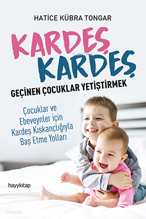  Kardeş Kardeş Geçinen Çoçuklar Yetiştirmek Çocuklar ve Ebeveynler için Kardeş Kıskançlığıyla Baş Etme Yolları | Kardeş Kardeş Geçinen Çoçuklar Yetiştirmek Çocuklar ve Ebeveynler için Kardeş Kıskançlığıyla Baş Etme Yolları | Hatice Kübra Tongar | Hayy Kitap | 9786052214176 