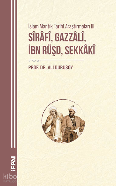 Sirafi, Gazzali, İbn Rüşd, Sekkaki;İslam Mantık Tarihi Araştırmaları III