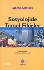  Sosyolojide Temel Fikirler | Sosyolojide Temel Fikirler | Martin Slattery | Sentez Yayıncılık | 9789750116483 