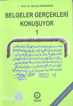  Belgeler Gerçekleri Konuşuyor 1 | Ahmed Akgündüz | Osmanlı Araştırmaları Vakfı Yayınları | 9789757268222 | 