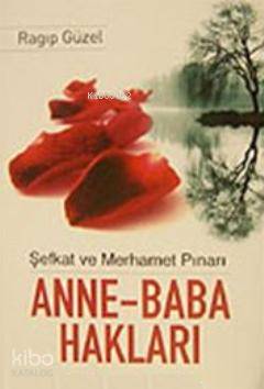 Anne Baba Hakları Şefkat ve Merhamet Pınarı | Anne Baba Hakları Şefkat ve Merhamet Pınarı | Ragıp Güzel | Çelik Yayınevi | 9789759199982 
