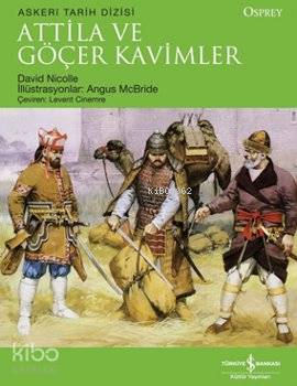  Attila ve Göçer Kavimler | Attila ve Göçer Kavimler | David Nicolle | Levent Cinemre | Türkiye İş Bankası Kültür Yayınları | 9786053603450 