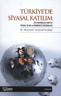  Türkiyede Siyasal Katılım Tek Partiden Ak Partiye Siyasal İslam Tartışmaları | M Mücahit Küçükyılmaz | Yarın Yayınları | 9786054533121 | 