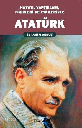  Atatürk Hayatı Yaptıkları Fikirleri ve Etkileriyle | İbrahim Akkuş | İbrahim Akkuş | Hoşgörü Yayınları | 9786054042388 | 