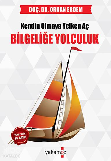  Bilgeliğe Yolculuk Kendin Olmaya Yelken Aç | Bilgeliğe Yolculuk Kendin Olmaya Yelken Aç | Orhan Erdem | Yakamoz Yayınları | 9786053845522 