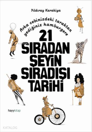  21 Sıradan Şeyin Sıradışı Tarihi | Yıldıray Karakiya | Hayy Kitap | 9786055181550 | 