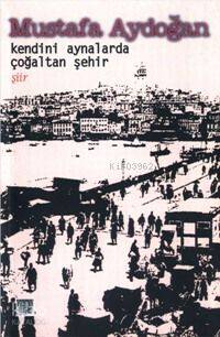  Kendini Aynalara Çoğaltan Şehir | Mustafa Aydoğan | İz Yayıncılık | 9789753552455 | 