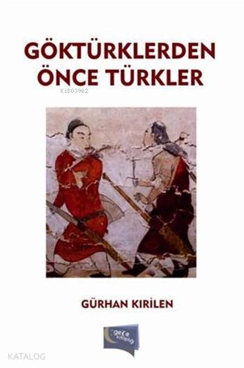  Göktürklerden Önce Türkler | Göktürklerden Önce Türkler | Gürhan Kırilen | Gece Kitaplığı Yayınları | 9786059825023 