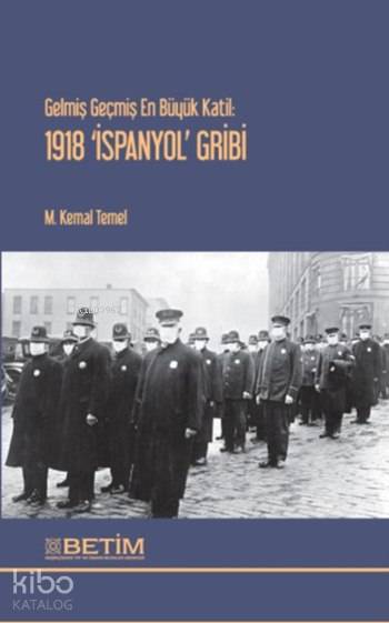  Gelmiş Geçmiş En Büyük Katil 1918 İspanyol Gribi | M Kemal Temel | (Betim) Beşikçizade Tıp ve İnsani Bilimler Merkezi | 9786058695726 | 