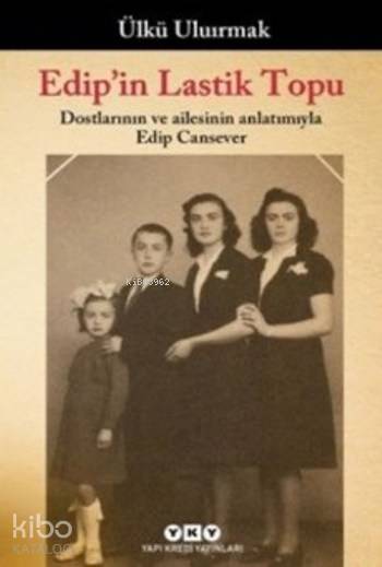 Edipin Lastik Topu Dostlarının ve Ailesinin Anlatımıyla Edip Cansever | Edipin Lastik Topu Dostlarının ve Ailesinin Anlatımıyla Edip Cansever | Ülkü Uluırmak | Yapı Kredi Yayınları ( YKY ) | 9789750837395 