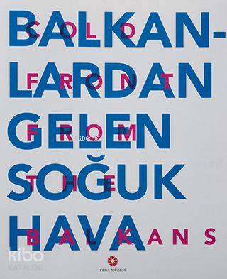  Balkanlardan Gelen Soğuk Hava Cold Front From the Balkans | Kolektif | Pera Müzesi Yayınları | 9786054642656 | 