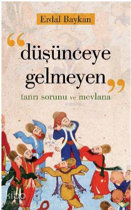  Düşünceye Gelmeyen (Tanrı Sorunu ve Mevlana) | Erdal Baykan | Çizgi Kitabevi | 9786059427791 | 