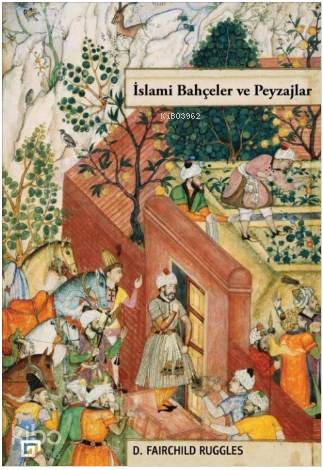  İslami Bahçeler ve Peyzajlar | D Fairchild Ruggles | Nurcan Boşdurmaz | Emre Ayvaz | Koç Üniversitesi Yayınları | 9786059389501 | 