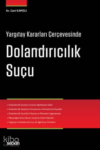  Yargıtay Kararları Çerçevesinde Dolandırıcılık Suçu | Yargıtay Kararları Çerçevesinde Dolandırıcılık Suçu | Gani Kamışlı | Seçkin Yayıncılık | 9789750245084 