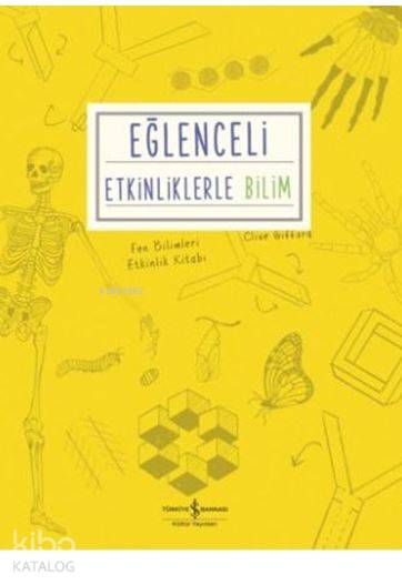  Eğlenceli Etkinliklerle Bilim Fen Bilimleri Etkinlik Kitabı | Eğlenceli Etkinliklerle Bilim Fen Bilimleri Etkinlik Kitabı | Clive Gifford | Elif Dinçer | Charlotte Milner | Türkiye İş Bankası Kültür Yayınları | 9786052952368 