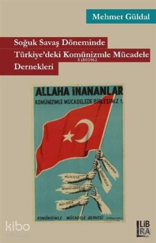 Soğuk Savaş Döneminde Türkiyedeki Komünizmle Mücadele Dernekleri | Soğuk Savaş Döneminde Türkiyedeki Komünizmle Mücadele Dernekleri | Çağlar Yalçın | Mehmet Ali Güldallı | Libra Kitap | 9786052380512 