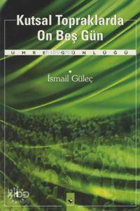 Kutsal Topraklarda On Beş Gün | İsmail Güleç | Rağbet Yayınları | 9799756835226 | 