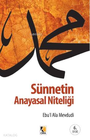  Sünnetin Anayasal Niteliği | Sünnetin Anayasal Niteliği | Ebul Ala Mevdudi | Metin Aydost | Çıra Yayınları | 9786059853514 