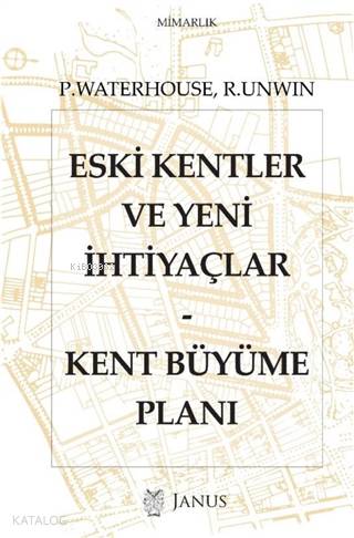  Eski Kentler ve Yeni İhtiyaçlar Kent Büyüme Planı | Paul WaterhouseRaymond Unwin | Aylin Tümertekin | Pınar Kıvrak | Janus Yayınları | 9786257035118 | 