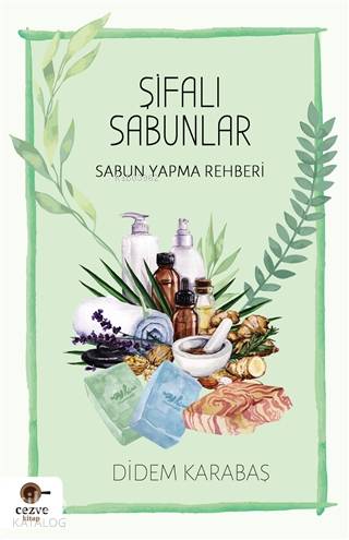  Şifalı Sabunlar Sabun Yapma Rehberi | Şifalı Sabunlar Sabun Yapma Rehberi | Didem Karabaş | Tuğba Coşkuner | Cezve Kitap | 9786057463388 