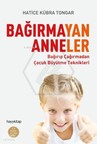  Bağırmayan Anneler Bağırıp Çağırmadan Çocuk Büyütme Teknikleri | Bağırmayan Anneler Bağırıp Çağırmadan Çocuk Büyütme Teknikleri | Hatice Kübra Tongar | Hayy Kitap | 9789752477117 