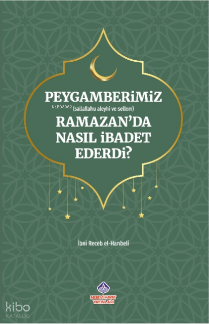  Peygamberimiz Ramazanda Nasıl İbadet Ederdi | Peygamberimiz Ramazanda Nasıl İbadet Ederdi | İbni Recep El Hanbeli | Nebevi Hayat Yayınları | 9786257634120 