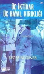  Üç İktidar Üç Hayal Kırıklığı | Recep Bilginer | Doğan Kitap | 9789752933446 | 