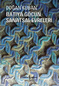  Batıya Göçün Sanatsal Evleri | Doğan Kuban | Türkiye İş Bankası Kültür Yayınları | 9789944885614 | 