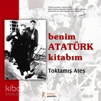  Benim Atatürk Kitabım | Toktamış Ateş | GYY ASYA ÇAĞLAR EDT ÇAĞLAR HARMANCI KPK NEŞECAN GÜNDÜZ | Kelime Yayınları | 9789944343404 | 
