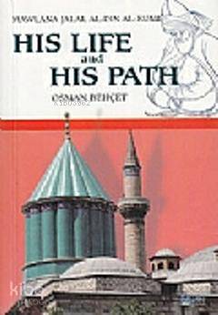  His Life and His Path Mawlana Jalal Al Din Al Rumi | Osman Behçet | Rumi Yayınlar | 9786055959500 | 